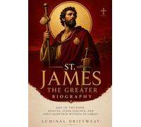 St. James the Greater Biography: Son of Thunder: Apostle, Inner Disciple, and First Martyred Witness of Christ