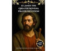 St. James the Greater Novena Prayer Devotion: 9 Days Powerful Intercessions for Strength, Courage, and Faith