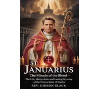 ST. JANUARIUS: The Miracle of the Blood - The Life, Martyrdom, and Lasting Mystery of the Patron Saint of Naples