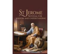 St Jerome Novena for Wisdom and Understanding: 9 Day Prayer for Knowledge and Study and Spiritual Growth