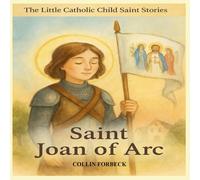 St. Joan of Arc: Children's Little Saint Stories (The Little Catholic Child Saint Stories)