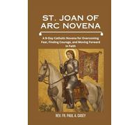 ST. JOAN OF ARC NOVENA: A 9-Day Catholic Novena for Overcoming Fear, Finding Courage, and Moving Forward in Faith