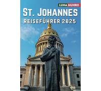 St. Johannes Reiseführer 2025: Das ultimative Reisehandbuch für unvergessliche Abenteuer, Top-Attraktionen und lokale Geheimnisse