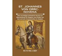 ST. JOHANNES VON ORRC-NOVENA: Eine neuntägige katholische Novene zur Überwindung von Ängsten, zum Finden von Mut und zum Voranschreiten im Glauben