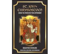 St. John Chrysostom How to Forgive The Offenses