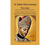St John Chrysostom Novena: A 9-Day Journey of Prayer, Powerful Reflections & Golden-Mouthed Wisdom (CATHOLIC NOVENA PRAYER BOOKS)