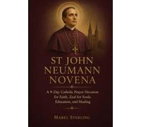 ST JOHN NEUMANN NOVENA: A 9-Day Catholic Prayer Devotion for Faith, Zeal for Souls, Education, and Healing