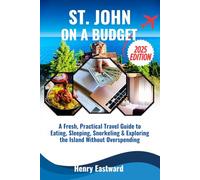 ST. JOHN ON A BUDGET 2025: A Fresh, Practical Travel Guide to Eating, Sleeping, Snorkeling & Exploring the Island Without Overspending (The Smart Traveler’s Caribbean Guide Series)