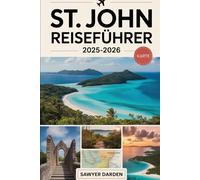St. John Reiseführer 2025-2026: Erkunden Sie Trunk Bay, Cinnamon Bay, Annaberg Plantation, Reef Bay Trail, Cruz Bay und mehr: Ein vollständiger ... Schnorcheln, Wandern, historischen Ruinen...