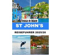 ST. JOHN REISEFÜHRER 2025/26: Entdecken Sie das Herz von Neufundland: Ein Reiseführer für Einheimische zu Farben, Küsten und Kultur.