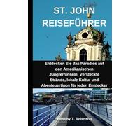 ST. JOHN REISEFÜHRER: Entdecken Sie das Paradies auf den Amerikanischen Jungferninseln: Versteckte Strände, lokale Kultur und Abenteuertipps für jeden Entdecker