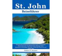 St. John Reiseführer: Entdecken Sie die Amerikanischen Jungferninseln: Traumstrände, Schnorchelreviere, Top-Wanderungen, Fährtipps, lokale Spezialitäten, Geheimtipps, Abenteuer ...
