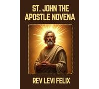 ST. JOHN THE APOSTLE NOVENA: Spiritual Legacy, biography and Nine Day prayer to St. John the Apostle