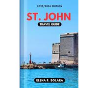 ST. JOHN TRAVEL GUIDE 2025/2026: Discover Beaches, Culture, Local Experiences, Family Adventures, and Hidden Gems for Every Traveler