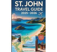 St. John Travel Guide 2025-2026: Explore Trunk Bay, Cinnamon Bay, Annaberg Plantation, Reef Bay Trail, Cruz Bay, and More: A Complete Caribbean Guide ... Historic Ruins, Local Food, and Hidden Gems