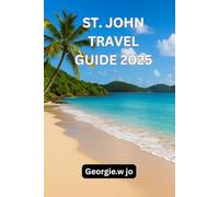ST. JOHN TRAVEL GUIDE 2025: St. John Travel Guide 2025: Discover the Heart of the Caribbean’s Hidden Paradise