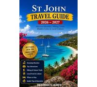 ST JOHN TRAVEL GUIDE 2026/2027: Discover the Heart of the U.S. Virgin Islands with a Local's Guide to Virgin Islands National Park, Hidden Beaches, Island Culture, and Practical Itineraries.