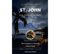 ST. JOHN U.S. Virgin Islands: The Complete & Ultimate Travel Guide + 25 Caribbean Recipes: Beaches, hidden coves, hikes, local flavor, and the art of island living