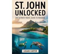 St. John Unlocked: The Ultimate Travel Guide to Paradise: Explore Trunk Bay’s Underwater Snorkeling Trail, Hike the Reef Bay Trail to Ancient ... Swim with Sea Turtles at Maho Bay....