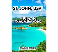 St. John, Usvi Guida Di Viaggio 2026: La tua guida completa alle spiagge, allo snorkeling, ai sentieri dei parchi nazionali, alla cucina dell'isola e ... per esplorare le Isole Vergini Americane