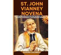 St. John Vianney Novena: A 9-Day Devotion to the Patron Saint of Parish Priests, Confessors, and Spiritual Renewal
