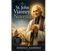 St. John Vianney Novena: Daily Prayers, Reflections, and Devotions for Holiness, Humility, Spiritual Renewal, and a Deeper Love of Christ