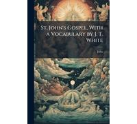 St. John's Gospel, With a Vocabulary by J. T. White