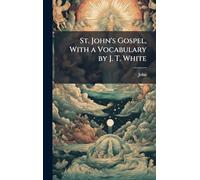 St. John's Gospel, With a Vocabulary by J. T. White