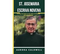 St. Josemaria Escriva Novena: A 9-Day Devotion to the Saint of Ordinary Life and Holiness