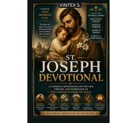 St. Joseph Devotional: A Catholic Devotional on the Life, Virtues, and Patronage of the Foster Father of Jesus