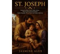 St. Joseph: Husband of Mary, Foster Father of Jesus Patron of the Universal Church Catholic Biography, Novena Prayers and Scripture Reflections