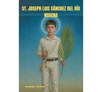 ST. JOSEPH LUIS SÁNCHEZ DEL RÍO NOVENA: A JOURNEY OF COURAGE, FAITH, AND THE LIGHT OF A YOUNG SAINT ’S HEART