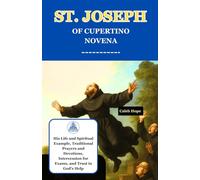 ST. JOSEPH OF CUPERTINO NOVENA: His Life and Spiritual Example, Traditional Prayers and Devotions, Intercession for Exams, and Trust in God's Help (ALL MY CATHOLIC PRAYER BOOKS)