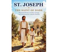 St. Joseph - The Saint of Dads: Illustrated Stories of Faith, Courage, and Fatherhood for Catholic Families