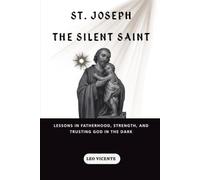 St. Joseph the Silent Saint: Lessons in Fatherhood, Strength, and Trusting God in the Dark (Lessons From the Saints Series)