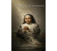 ST. JOSEPHINE BAKHITA: From the Horrors of Slavery to the Joy of Heaven