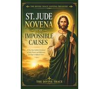 St. Jude Novena for Impossible Causes: A 9-Day Catholic Devotional of Daily Prayers and Reflections for Hope, Strength, and Trust in Difficult Times (The Divine Trace Novena Treasury)