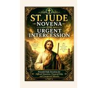 ST. JUDE NOVENA FOR URGENT INTERCESSION: Powerful Daily Devotions for Difficult Situations, Financial Help, and Unexpected Miracles
