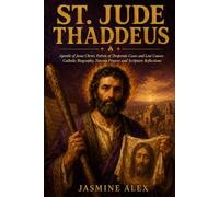 St. Jude Thaddeus: Apostle of Jesus Christ Patron of Desperate Cases and Lost Causes Catholic Biography, Novena Prayers and Scripture Reflections