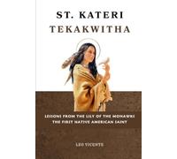 St. Kateri Tekakwitha: Lessons From the Lily of the Mohawks: The First Native American Saint (Lessons From the Saints Series)