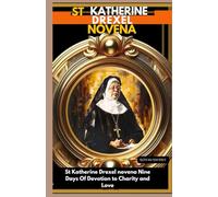 ST KATHARINE DREXEL NOVENA: St Katherine Drexel Novena Nine Days of Devotion to Charity and Love