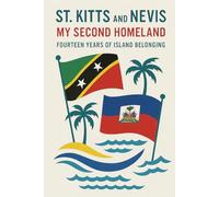 St. Kitts and Nevis My Second Homeland: Fourteen Years of Island Belonging