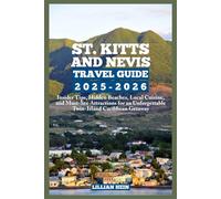 St. Kitts and Nevis Travel Guide 2025-2026: Insider Tips, Hidden Beaches, Local Cuisine, and Must-See Attractions for an Unforgettable Twin-Island ... (The Ultimate Travel Guidebook Series)