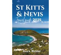 ST. KITTS AND NEVIS TRAVEL GUIDE 2025: A Locals Guide to the Top-notch Beaches, Food, Authentic Experiences & Insider Travel Tips (The Curious ... journeys. Honest moments. Endless curiosity)