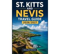 ST. KITTS AND NEVIS TRAVEL GUIDE 2026/2027: Beaches, History, Culture, Adventures, and Practical Itineraries