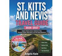 ST. KITTS AND NEVIS TRAVEL GUIDE 2026-2027: Explore Historic Towns, Rainforest Trails, Plantation Estates, Quiet Shores, and Twin-Island Adventures