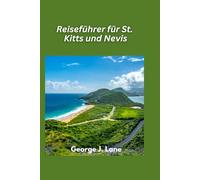St. Kitts & Nevis Reiseführer 2025: Zwillingsinseln, endloser karibischer Charme: Strände, Geschichte und Abenteuer