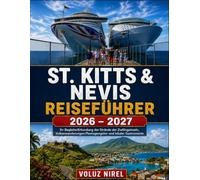 ST. KITTS & NEVIS REISEFÜHRER 2026 - 2027: Ihr BegleiterErkundung der Strände der Zwillingsinseln, Vulkanwanderungen,Plantagengüter und lokaler Gastronomie