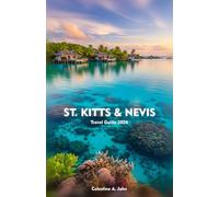 ST. KITTS & NEVIS Travel Guide 2026: Experience Adventure, Culture, Coastlines, Cuisine, and the Warm Heart of the Caribbean