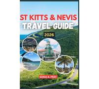 ST KITTS & NEVIS TRAVEL GUIDE 2026: St. Kitts & Nevis 2026: A Journey into Untamed Beauty, Timeless Culture, and Unforgettable Island Adventures